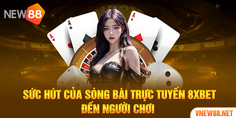 Sức hút của sòng bài trực tuyến 8XBET đến người chơi